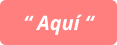 “ Aquí “